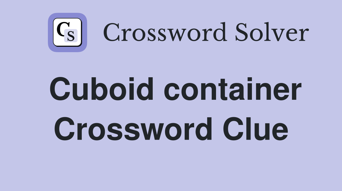 Cuboid container Crossword Clue Answers Crossword Solver